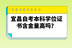 宜昌自考本科學(xué)位證書(shū)含金量高嗎？