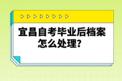 宜昌自考畢業(yè)后檔案怎么處理？