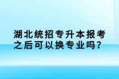 湖北統(tǒng)招專升本報(bào)考之后可以換專業(yè)嗎？
