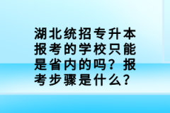 湖北統(tǒng)招專升本報(bào)考的學(xué)校只能是省內(nèi)的嗎？報(bào)考步驟是什么？