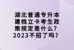 湖北普通專升本建檔立卡考生政策規(guī)定是什么？2023不招了嗎？