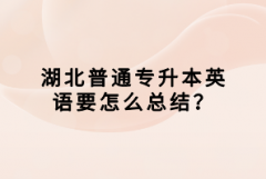 湖北普通專升本英語要怎么總結(jié)？
