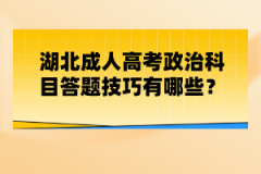 湖北成人高考政治科目答題技巧有哪些？