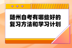 隨州自考有哪些好的復(fù)習(xí)方法和學(xué)習(xí)計劃？