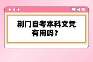荊門(mén)自考本科文憑有用嗎？