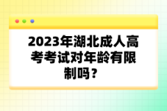2023年湖北成人高考考試對年齡有限制嗎？
