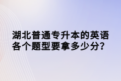 湖北普通專(zhuān)升本的英語(yǔ)各個(gè)題型要拿多少分？
