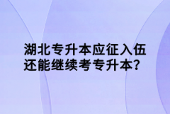 湖北專(zhuān)升本應(yīng)征入伍還能繼續(xù)考專(zhuān)升本？
