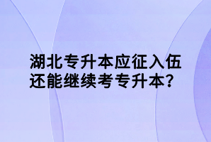 湖北專升本應(yīng)征入伍還能繼續(xù)考專升本？