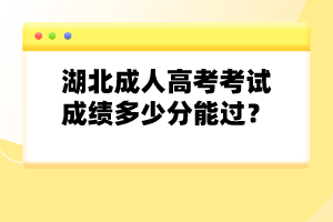 湖北成人高考考試成績多少分能過？