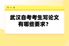 武漢自考考生寫論文有哪些要求？