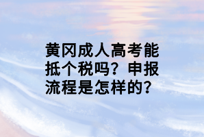 黃岡成人高考能抵個稅嗎？申報流程是怎樣的？