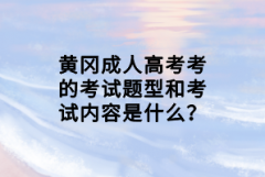 黃岡成人高考考的考試題型和考試內(nèi)容是什么？