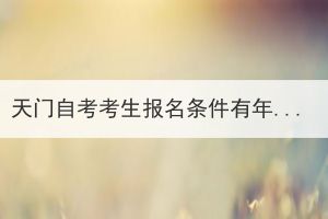 天門自考考生報名條件有年齡限制嗎？