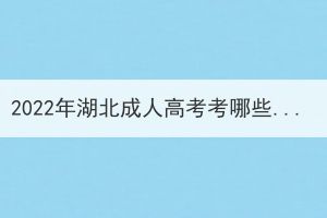 2022年湖北成人高考考哪些科目？