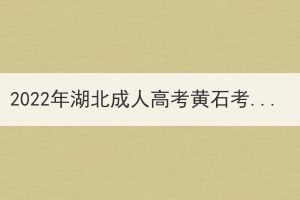 2022年湖北成人高考黃石考生因疫情原因申請退費公告 2022年湖北成人高考黃石考生因疫情原因申請退費公告