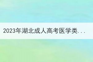 2023年湖北成人高考醫(yī)學(xué)類專業(yè)報(bào)考條件有哪些？