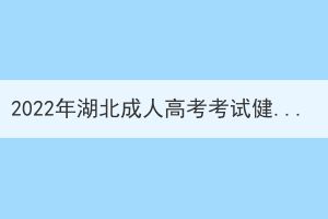 2022年湖北成人高考考試健康碼需要打印嗎？